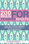 200 Brain Teasers For Adults: Logic and Creative Problems, Mathematical and Practical Reasoning Riddles - Adam Smith - 9798577934842