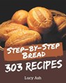 303 Step-by-Step Bread Recipes: A Bread Cookbook for All Generation - ASH,  Lucy - 9798578230035