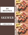 50 Skewer Recipes: The Highest Rated Skewer Cookbook You Should Read - DAVIS,  Linda - 9798580514970