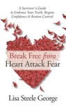 Break Free from Heart Attack Fear: The Survivor's Guide to Embrace Your Truth, Regain Confidence & Restore Control - Lisa Steele George - 9798582440284