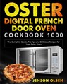 Oster Digital French Door Oven Cookbook 1000: The Complete Guide, Pro Tips and Delicious Recipes for Your Oster Oven - Abbey Ladonna - 9798584615079