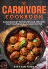 The Carnivore Cookbook - Brendan Fawn - 9798586938084