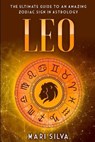 Leo: The Ultimate Guide to an Amazing Zodiac Sign in Astrology - Mari Silva - 9798589641189