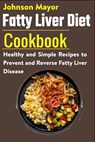Fatty Liver Diet Cookbook: Healthy and Simple Recipes to Prevent and Reverse Fatty Liver Disease - Johnson Mayor - 9798590405435