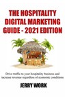 The Hospitality Digital Marketing Guide - 2021 Edition: Drive traffic to your hospitality business and increase revenue regardless of economic conditi - Jerry Work - 9798590972074