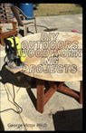 DIY outdoors Woodworking Projects: Easy Steps Guide To Outdoor Woodworking Projects For Beginners - VICTOR PH. D.,  George - 9798593202284