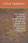 Tom Swift and His Submarine Boat; Or, Under the Ocean for Sunken Treasure - APPLETON,  Victor - 9798595307840