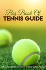 Big Book Of Tennis Guide: What You Need To Know To Play Great Tennis: How To Win Tennis - Hanh Turner - 9798596076806