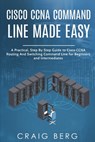 Cisco CCNA Command Guide For Beginners And Intermediates: A Practical Step By Step Guide to Cisco CCNA Routing And Switching Command Line for Beginner - Craig Berg - 9798596716061