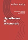 Hypotheses of Witchcraft: Groundwork Toward a Theory of Metacognition - Aidan a. Kelly - 9798597534008
