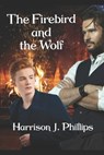 The Firebird and the Wolf - Harrison J. Phillips - 9798598434048