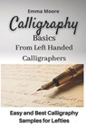 Calligraphy Basics from Left Handed Calligraphers: Easy and Best Calligraphy Samples for Lefties - Emma Moore - 9798598893616