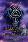 Shamanism for Beginners: The Ultimate Beginner's Guide to Walking the Path of the Shaman, Shamanic Journeying and Raising Consciousness - Mari Silva - 9798599403135