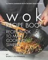 Wok Recipe Book to Make Cooking Simpler: Ultimate Cookbook with The Best Wok Recipes - Nancy Silverman - 9798599472827