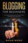 Blogging for Beginners: The Ultimate Beginners Guide to Make a Living from Blogging in 1 Hour a Day - Brian Wood - 9798600278844