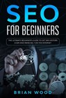 SEO for Beginners: The Ultimate Beginner's Guide to Get 500 Visitors a Day and Rank No. 1 on the Internet - Brian Wood - 9798600295445