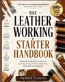 The Leatherworking Starter Handbook: Beginner Friendly Guide to Leather Crafting Process, Tips and Techniques - Stephen Fleming - 9798601674249