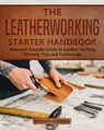 The Leatherworking Starter Handbook: Beginner Friendly Guide to Leather Crafting Process, Tips and Techniques - Stephen Fleming - 9798601674249