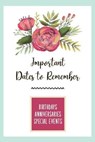 Important Dates to Remember: Birthdays, Anniversaries, Special Events: Record Special Dates Reminder Book Month-by-Month Organizer, Floral - LIFE,  An Organized - 9798602415186