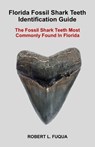 Florida Fossil Shark Teeth Identification Guide: The Fossil Shark Teeth Most Commonly Found In Florida - Robert Lawrence Fuqua - 9798602488791