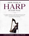 How to Play Harp in Easy Way - Carla Tyler ; Louis Harris - 9798604671597
