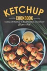 The Ketchup Cookbook: Cooking with Ketchup: So Much More than a Condiment! - Christina Tosch - 9798605082583