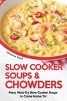 Slow Cooker Soups & Chowders: Many Must-Try Slow Cooker Soups to Come Home To! - Christina Tosch - 9798605082866