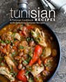 Tunisian Recipes: A Tunisian Cookbook with Delicious Tunisian Recipes (2nd Edition) - Booksumo Press - 9798606298686