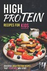 High Protein Recipes for Kids: Delicious High-Protein Recipes That Your Kids Will Love! - Allie Allen - 9798606507665