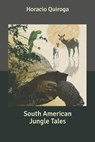 South American Jungle Tales - QUIROGA,  Horacio - 9798607859619