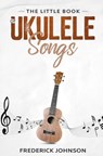 The Little Book of Ukulele Songs - Frederick Johnson - 9798609279651