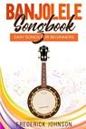 Banjolele Songbook: Easy Songs For Beginners - Frederick Johnson - 9798613104963
