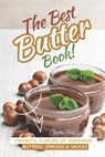 The Best Butter Book!: Fantastic Flavors of Homemade Butters, Spreads & Sauces - Christina Tosch - 9798621266455