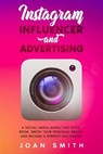 Instagram Influencer and Advertising: A social media marketing guide book, grow you personal brand and become a perfect influencer - Joan Smith - 9798624202870