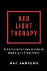 Red Light Therapy: A Comprehensive Guide to Red Light Treatment - Mac Andrews - 9798626083415
