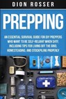 Prepping: An Essential Survival Guide for DIY Preppers Who Want to Be Self-Reliant When SHTF, Including Tips for Living Off the - Dion Rosser - 9798629074199