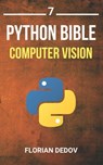 The Python Bible Volume 7: Computer Vision (OpenCV, Object Recognition) - Florian Dedov - 9798629506102