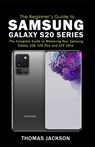 A Beginner's Guide to Samsung Galaxy S20 Series: The Complete Guide to Mastering Your Samsung Galaxy S20, S20 Plus and S20 Ultra - Thomas Jackson - 9798630024831