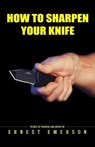 How To Sharpen Your Knife - Ernest Emerson - 9798630590497