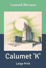 Calumet 'K' - HENRY KITCHELL WEBSTER,  Webster ; Samuel Merwin, Merwin - 9798632863230