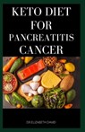 Keto Diet for Pancreatitis Cancer: Complete Guide on Using Keto diet to cure and manage pancreatitis includes recipes and meal plans - Elizabeth David - 9798634389585
