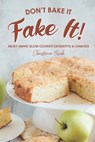 Don't Bake It, Fake It!: Must-Make Slow Cooker Desserts & Candies - Christina Tosch - 9798634704050