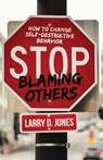 Stop Blaming Others: How to Change Self-Destructive Behavior - Larry D. Jones - 9798634972497