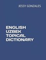 English Uzbek Topical Dictionary - GONZALES,  Jessy - 9798635411636