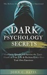 Dark Psychology Secrets: The Defense Guide Against Covert Emotional Manipulation: Outsmart, Disarm and Survive The Toxic Abuser in Your Life & - John C. Davis - 9798637196579