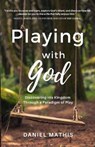 Playing with God: Discovering His Kingdom Through a Paradigm of Play - BAKER,  Heidi - 9798637510894
