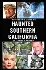 Professsor's Guide to Haunted Southern California - James Gardner - 9798638406592