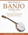 How to Play Banjo in Easy Way - Carla Tyler ; Louis Harris - 9798638573959
