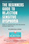 The Beginners Guide to Rejection Sensitive Dysphoria: How to Understand and Recognize Intense Rejection - John-Paul Byrne - 9798638911058