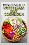 Complete Guide To Fatty Liver Diet Cookbook: Homemade, Quick and Easy Recipes and meal plans on Liver performance boosting foods to keep your Liver sa - Denise Finley - 9798639664717